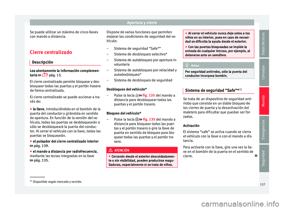 Seat Arona 2017 Manual de instrucciones (in Spanish) Apertura y cierre
Se puede utilizar un máximo de cinco llaves
c on m
ando a di
stancia.
Cierre centralizado Des
cripción Lea atentamente la información complemen-
tari
a
›››
pág. 15. Seat Arona 2017 Manual de instrucciones (in Spanish) Apertura y cierre
Se puede utilizar un máximo de cinco llaves
c on m
ando a di
stancia.
Cierre centralizado Des
cripción Lea atentamente la información complemen-
tari
a
›››
pág. 15.