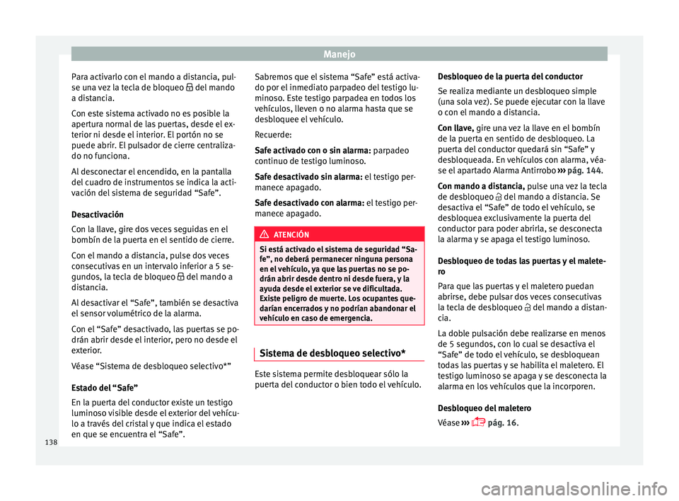 Seat Arona 2017 Manual de instrucciones (in Spanish) Manejo
Para activarlo con el mando a distancia, pul-
se u n
a
vez la tecla de bloqueo del mando
a distancia.
Con este sistema activado no es posible la
apertura normal de las puertas, desde el e Seat Arona 2017 Manual de instrucciones (in Spanish) Manejo
Para activarlo con el mando a distancia, pul-
se u n
a
vez la tecla de bloqueo del mando
a distancia.
Con este sistema activado no es posible la
apertura normal de las puertas, desde el e