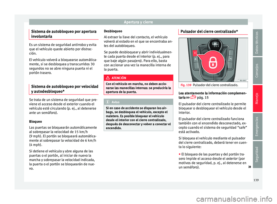 Seat Arona 2017 Manual de instrucciones (in Spanish) Apertura y cierre
Sistema de autobloqueo por apertura
in v
o
luntaria Es un sistema de seguridad antirrobo y evita
que el
v
ehículo quede abierto por distrac-
ción.
El vehículo volverá a bloquea Seat Arona 2017 Manual de instrucciones (in Spanish) Apertura y cierre
Sistema de autobloqueo por apertura
in v
o
luntaria Es un sistema de seguridad antirrobo y evita
que el
v
ehículo quede abierto por distrac-
ción.
El vehículo volverá a bloquea