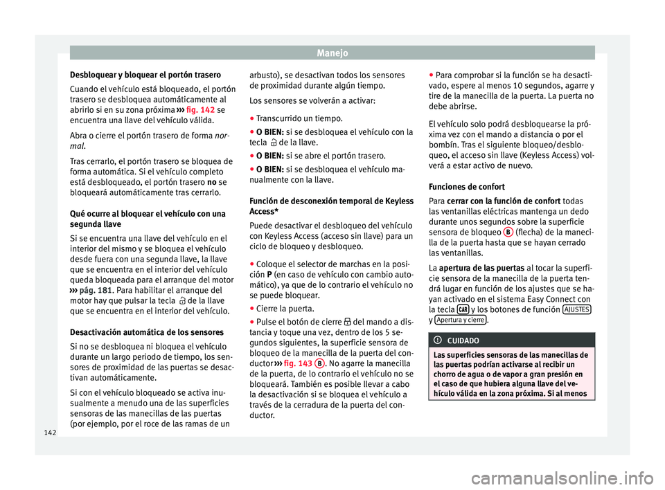 Seat Arona 2017  Manual de instrucciones (in Spanish) Manejo
Desbloquear y bloquear el portón trasero
C uando el
 
vehículo está bloqueado, el portón
trasero se desbloquea automáticamente al
abrirlo si en su zona próxima  ››› fig. 142 se
encu