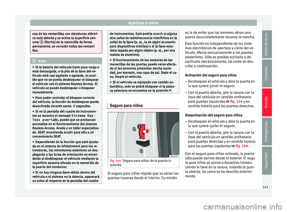 Seat Arona 2017  Manual de instrucciones (in Spanish) Apertura y cierre
una de las ventanillas con elevalunas eléctri-
co e
s
tá abierta y se activa la superficie sen-
sora  B  (flecha) de la manecilla de forma
permanent e, se c

errarán todas las ven