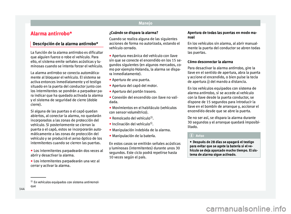 Seat Arona 2017 Manual de instrucciones (in Spanish) Manejo
Alarma antirrobo* D e
s
cripción de la alarma antirrobo* La función de la alarma antirrobo es dificultar
que alguien f
uer
ce o robe el vehículo. Para
ello, el sistema emite señales acúst Seat Arona 2017 Manual de instrucciones (in Spanish) Manejo
Alarma antirrobo* D e
s
cripción de la alarma antirrobo* La función de la alarma antirrobo es dificultar
que alguien f
uer
ce o robe el vehículo. Para
ello, el sistema emite señales acúst