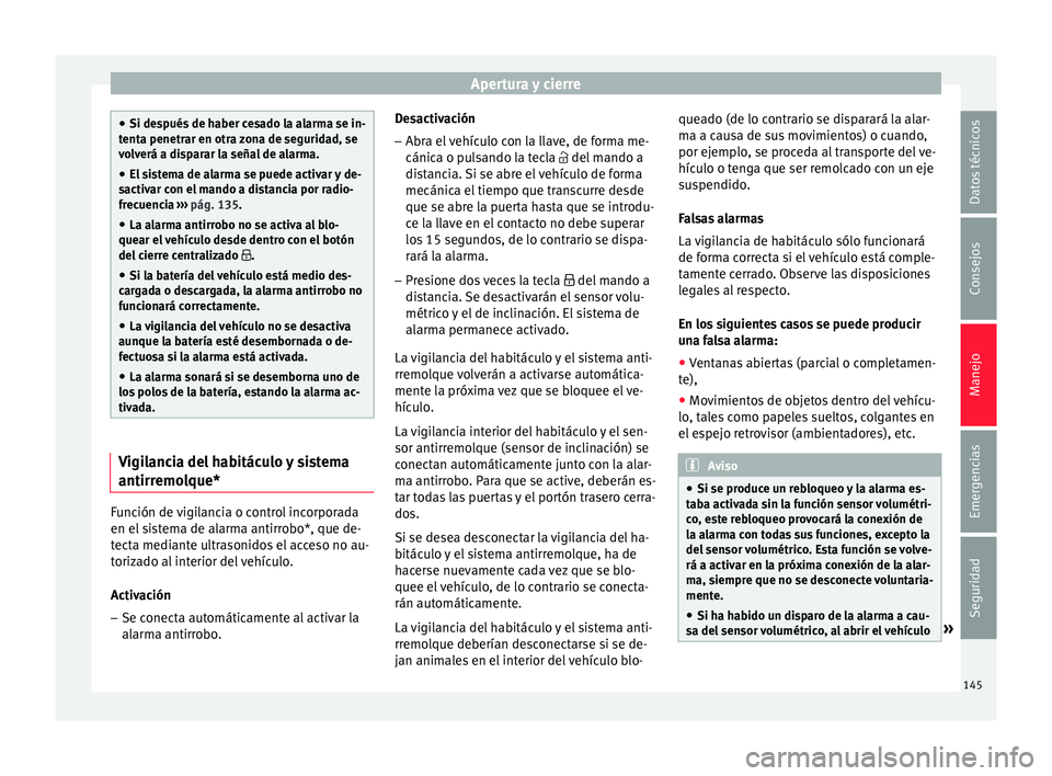 Seat Arona 2017 Manual de instrucciones (in Spanish) Apertura y cierre
●
Si des p
ués de haber cesado la alarma se in-
tenta penetrar en otra zona de seguridad, se
volverá a disparar la señal de alarma.
● El sistema de alarma se puede activar y d Seat Arona 2017 Manual de instrucciones (in Spanish) Apertura y cierre
●
Si des p
ués de haber cesado la alarma se in-
tenta penetrar en otra zona de seguridad, se
volverá a disparar la señal de alarma.
● El sistema de alarma se puede activar y d