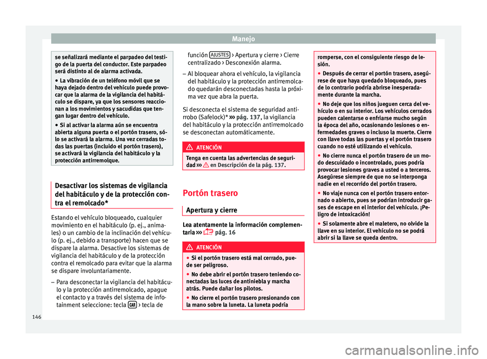Seat Arona 2017 Manual de instrucciones (in Spanish) Manejo
se señalizará mediante el parpadeo del testi-
go de l
a p
uerta del conductor. Este parpadeo
será distinto al de alarma activada.
● La vibración de un teléfono móvil que se
hay
a dejad Seat Arona 2017 Manual de instrucciones (in Spanish) Manejo
se señalizará mediante el parpadeo del testi-
go de l
a p
uerta del conductor. Este parpadeo
será distinto al de alarma activada.
● La vibración de un teléfono móvil que se
hay
a dejad