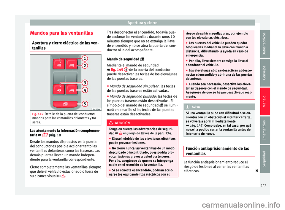 Seat Arona 2017 Manual de instrucciones (in Spanish) Apertura y cierre
Mandos para las ventanillas Aper t
ur
a y cierre eléctrico de las ven-
tanillas Fig. 145
Detalle de la puerta del conductor:
m ando
s
para las ventanillas delanteras y tra-
seras. Seat Arona 2017 Manual de instrucciones (in Spanish) Apertura y cierre
Mandos para las ventanillas Aper t
ur
a y cierre eléctrico de las ven-
tanillas Fig. 145
Detalle de la puerta del conductor:
m ando
s
para las ventanillas delanteras y tra-
seras.