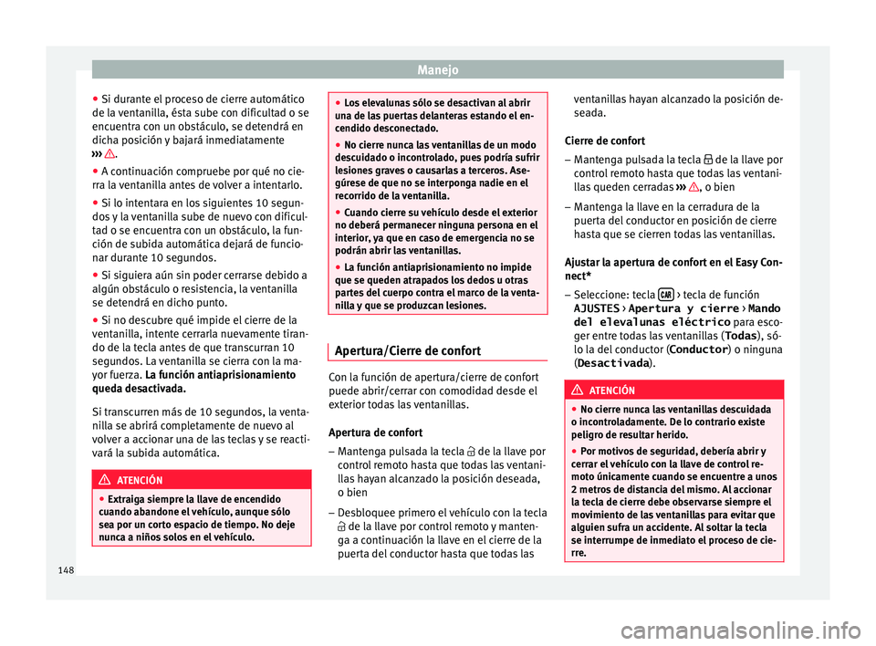 Seat Arona 2017 Manual de instrucciones (in Spanish) Manejo
● Si dur ant
e el
proceso de cierre automático
de la ventanilla, ésta sube con dificultad o se
encuentra con un obstáculo, se detendrá en
dicha posición y bajará inmediatamente
›› Seat Arona 2017 Manual de instrucciones (in Spanish) Manejo
● Si dur ant
e el
proceso de cierre automático
de la ventanilla, ésta sube con dificultad o se
encuentra con un obstáculo, se detendrá en
dicha posición y bajará inmediatamente
››