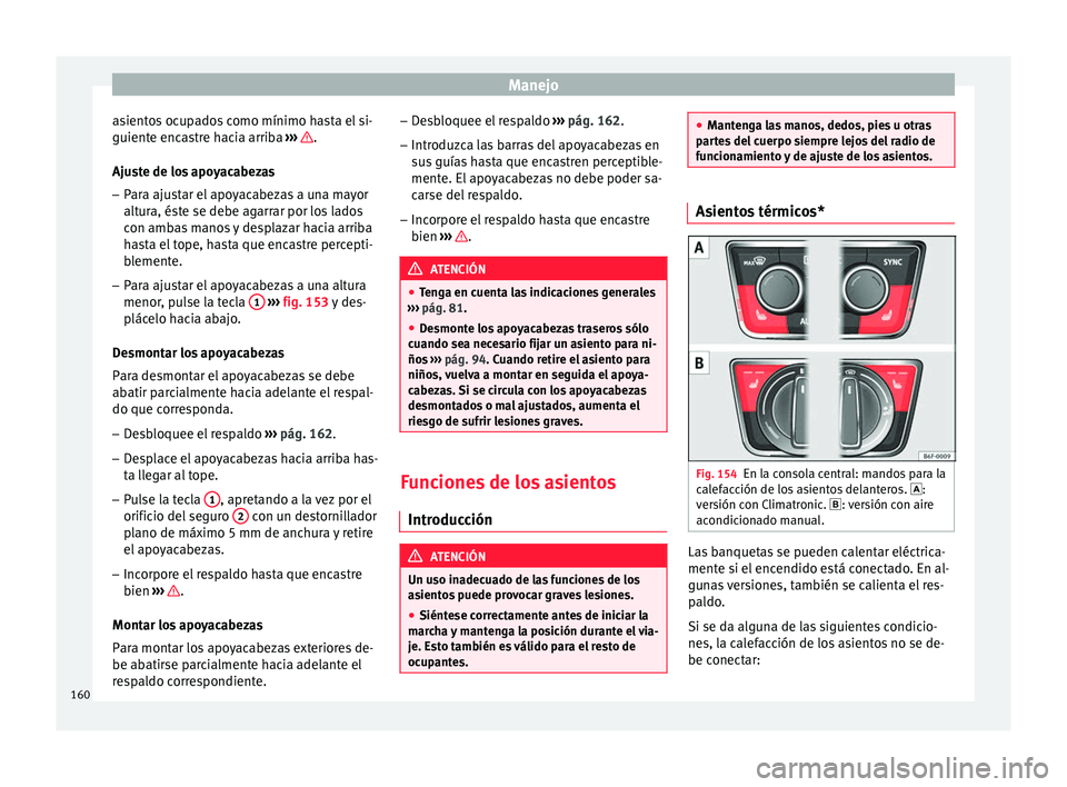 Seat Arona 2017 Manual de instrucciones (in Spanish) Manejo
asientos ocupados como mínimo hasta el si-
guient e enc
a
stre hacia arriba ››› .
Aju s
t
e de los apoyacabezas
– Para ajustar el apoyacabezas a una mayor
altura, és
te se debe aga Seat Arona 2017 Manual de instrucciones (in Spanish) Manejo
asientos ocupados como mínimo hasta el si-
guient e enc
a
stre hacia arriba ››› .
Aju s
t
e de los apoyacabezas
– Para ajustar el apoyacabezas a una mayor
altura, és
te se debe aga