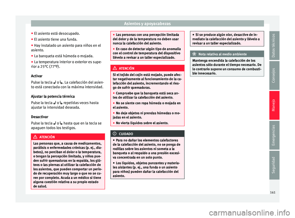 Seat Arona 2017 Manual de instrucciones (in Spanish) Asientos y apoyacabezas
● El a
s
iento está desocupado.
● El asiento tiene una funda.
● Hay instalado un asiento para niños en el
asient
o.
● La banqueta está húmeda o mojada.
● La temp Seat Arona 2017 Manual de instrucciones (in Spanish) Asientos y apoyacabezas
● El a
s
iento está desocupado.
● El asiento tiene una funda.
● Hay instalado un asiento para niños en el
asient
o.
● La banqueta está húmeda o mojada.
● La temp