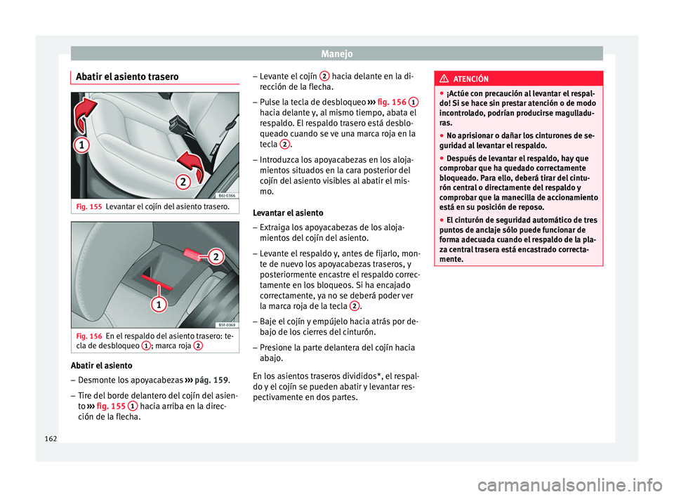 Seat Arona 2017 Manual de instrucciones (in Spanish) Manejo
Abatir el asiento trasero Fig. 155
Levantar el cojín del asiento trasero. Fig. 156
En el respaldo del asiento trasero: te-
c l
a de de
sbloqueo 1 ; marca roja
2Abatir el asiento
– Desmonte Seat Arona 2017 Manual de instrucciones (in Spanish) Manejo
Abatir el asiento trasero Fig. 155
Levantar el cojín del asiento trasero. Fig. 156
En el respaldo del asiento trasero: te-
c l
a de de
sbloqueo 1 ; marca roja
2Abatir el asiento
– Desmonte