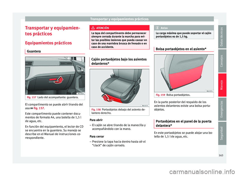 Seat Arona 2017 Manual de instrucciones (in Spanish) Transportar y equipamientos prácticos
Transportar y equipamien-
t o
s
prácticos
Equipamientos prácticos Guantera Fig. 157
Lado del acompañante: guantera. El compartimento se puede abrir tirando d Seat Arona 2017 Manual de instrucciones (in Spanish) Transportar y equipamientos prácticos
Transportar y equipamien-
t o
s
prácticos
Equipamientos prácticos Guantera Fig. 157
Lado del acompañante: guantera. El compartimento se puede abrir tirando d