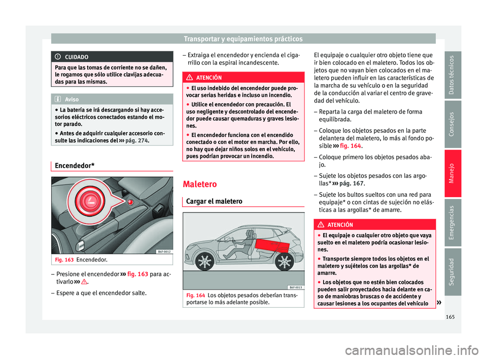 Seat Arona 2017 Manual de instrucciones (in Spanish) Transportar y equipamientos prácticos
CUIDADO
Para que las tomas de corriente no se dañen,
le r og
amos que sólo utilice clavijas adecua-
das para las mismas. Aviso
● La bat ería se irá de
sca Seat Arona 2017 Manual de instrucciones (in Spanish) Transportar y equipamientos prácticos
CUIDADO
Para que las tomas de corriente no se dañen,
le r og
amos que sólo utilice clavijas adecua-
das para las mismas. Aviso
● La bat ería se irá de
sca