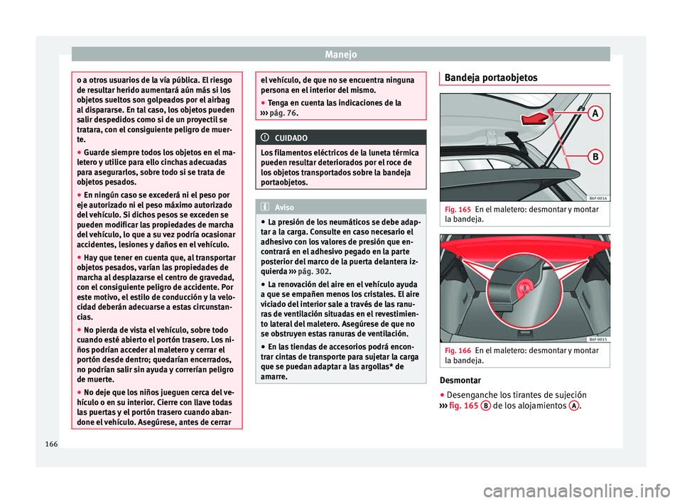 Seat Arona 2017 Manual de instrucciones (in Spanish) Manejo
o a otros usuarios de la vía pública. El riesgo
de re
s
ultar herido aumentará aún más si los
objetos sueltos son golpeados por el airbag
al dispararse. En tal caso, los objetos pueden
sal Seat Arona 2017 Manual de instrucciones (in Spanish) Manejo
o a otros usuarios de la vía pública. El riesgo
de re
s
ultar herido aumentará aún más si los
objetos sueltos son golpeados por el airbag
al dispararse. En tal caso, los objetos pueden
sal