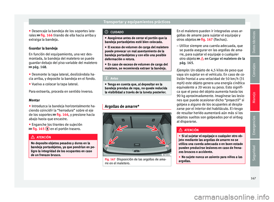 Seat Arona 2017 Manual de instrucciones (in Spanish) Transportar y equipamientos prácticos
● De
senc
aje la bandeja de los soportes late-
rales ››› fig. 166 tirando de ella hacia arriba y
extraiga la bandeja.
Guardar la bandeja
En función del Seat Arona 2017 Manual de instrucciones (in Spanish) Transportar y equipamientos prácticos
● De
senc
aje la bandeja de los soportes late-
rales ››› fig. 166 tirando de ella hacia arriba y
extraiga la bandeja.
Guardar la bandeja
En función del