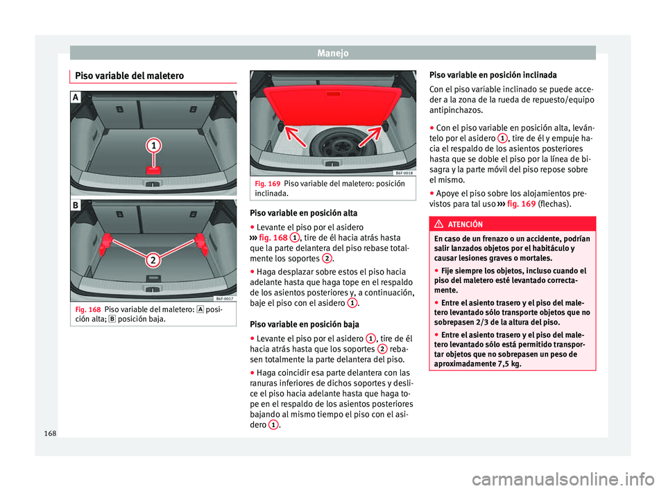 Seat Arona 2017 Manual de instrucciones (in Spanish) Manejo
Piso variable del maletero Fig. 168
Piso variable del maletero: pos
i-
c
ión alta; posición baja. Fig. 169
Piso variable del maletero: posición
inclin a
da. Piso variable en posici Seat Arona 2017 Manual de instrucciones (in Spanish) Manejo
Piso variable del maletero Fig. 168
Piso variable del maletero: pos
i-
c
ión alta; posición baja. Fig. 169
Piso variable del maletero: posición
inclin a
da. Piso variable en posici