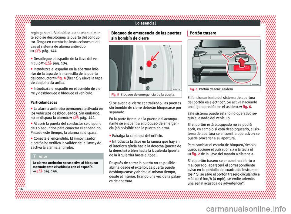 Seat Arona 2017  Manual de instrucciones (in Spanish) Lo esencial
regla general. Al desbloquearla manualmen-
t e sólo se de
s
bloquea la puerta del conduc-
tor. Tenga en cuenta las instrucciones relati-
vas al sistema de alarma antirrobo
›››   