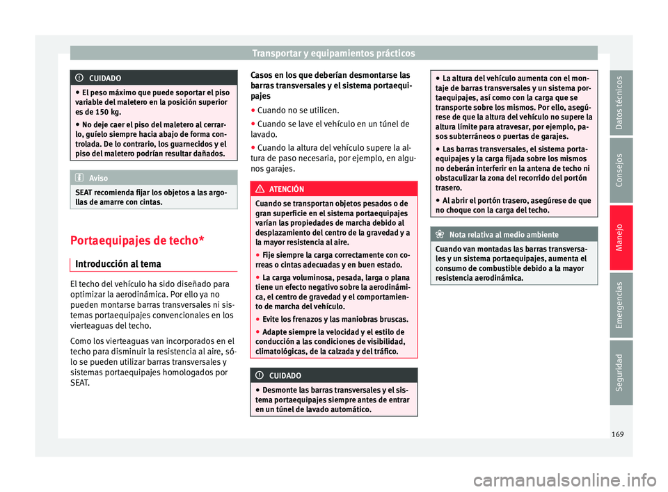 Seat Arona 2017 Manual de instrucciones (in Spanish) Transportar y equipamientos prácticos
CUIDADO
● El pe so máx
imo que puede soportar el piso
variable del maletero en la posición superior
es de 150 kg.
● No deje caer el piso del maletero al ce Seat Arona 2017 Manual de instrucciones (in Spanish) Transportar y equipamientos prácticos
CUIDADO
● El pe so máx
imo que puede soportar el piso
variable del maletero en la posición superior
es de 150 kg.
● No deje caer el piso del maletero al ce