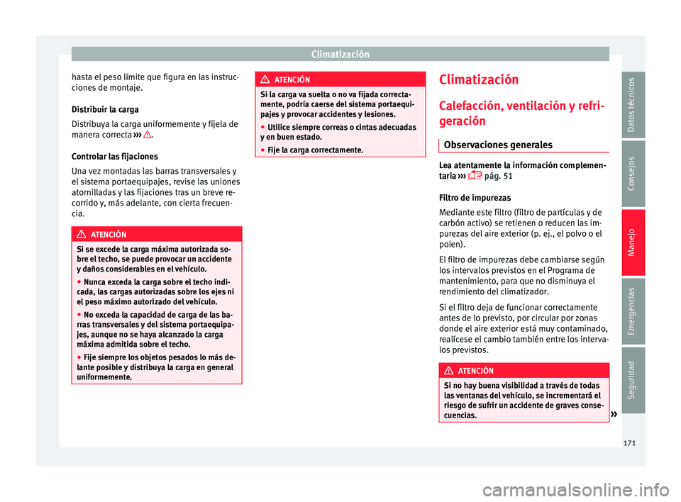 Seat Arona 2017 Manual de instrucciones (in Spanish) Climatización
hasta el peso límite que figura en las instruc-
c ione
s
de montaje.
Distribuir la carga
Distribuya la carga uniformemente y fíjela de
manera correcta ››› .
C ontr
o
lar las Seat Arona 2017 Manual de instrucciones (in Spanish) Climatización
hasta el peso límite que figura en las instruc-
c ione
s
de montaje.
Distribuir la carga
Distribuya la carga uniformemente y fíjela de
manera correcta ››› .
C ontr
o
lar las