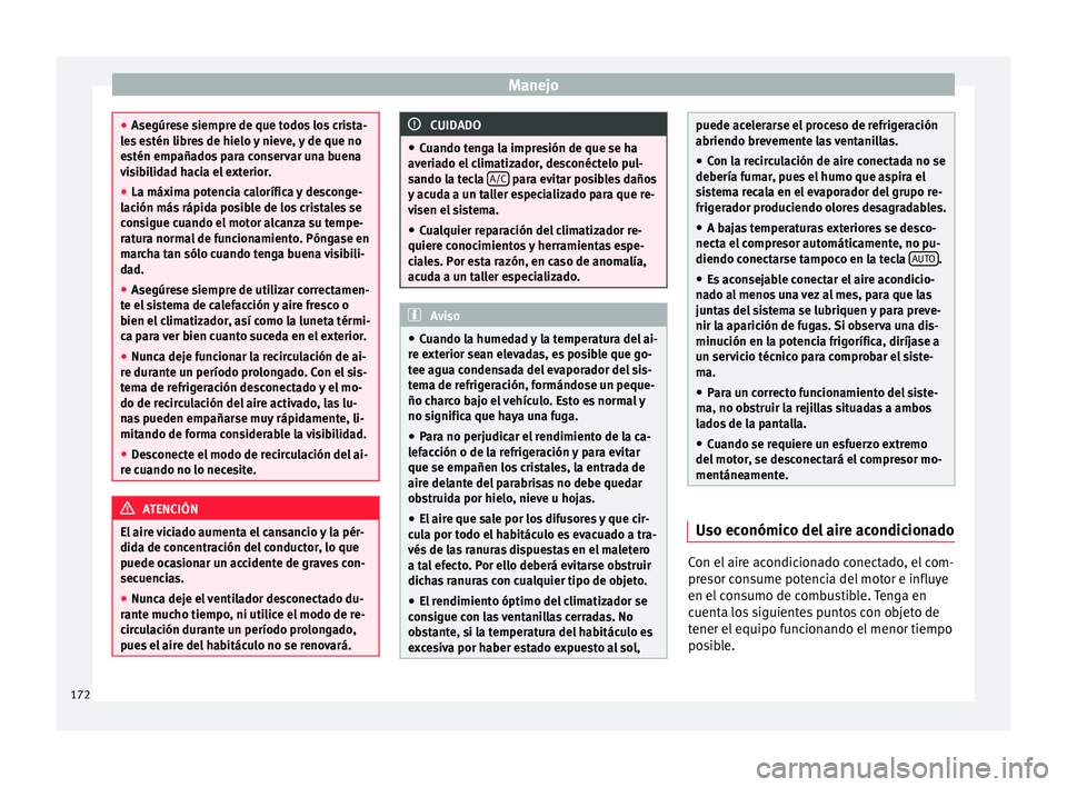 Seat Arona 2017 Manual de instrucciones (in Spanish) Manejo
●
Asegúr e
se siempre de que todos los crista-
les estén libres de hielo y nieve, y de que no
estén empañados para conservar una buena
visibilidad hacia el exterior.
● La máxima potenc Seat Arona 2017 Manual de instrucciones (in Spanish) Manejo
●
Asegúr e
se siempre de que todos los crista-
les estén libres de hielo y nieve, y de que no
estén empañados para conservar una buena
visibilidad hacia el exterior.
● La máxima potenc
