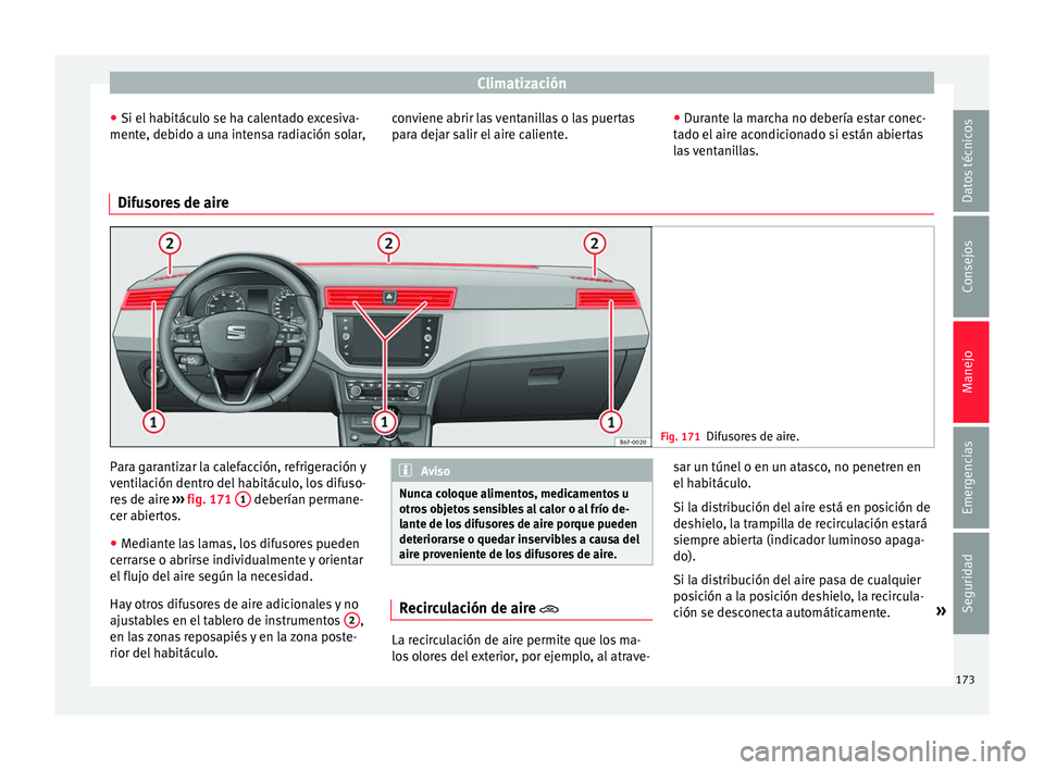 Seat Arona 2017 Manual de instrucciones (in Spanish) Climatización
● Si el h
ab
itáculo se ha calentado excesiva-
mente, debido a una intensa radiación solar, conviene abrir las ventanillas o las puertas
para dej
ar salir el aire caliente. ●
Dur Seat Arona 2017 Manual de instrucciones (in Spanish) Climatización
● Si el h
ab
itáculo se ha calentado excesiva-
mente, debido a una intensa radiación solar, conviene abrir las ventanillas o las puertas
para dej
ar salir el aire caliente. ●
Dur