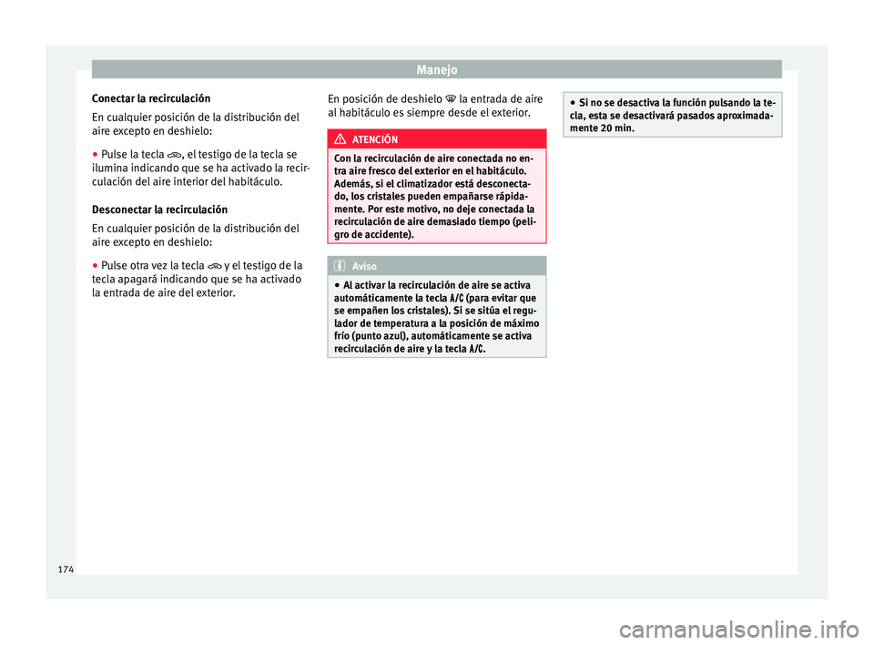 Seat Arona 2017 Manual de instrucciones (in Spanish) Manejo
Conectar la recirculación
En c ual
quier po
sición de la distribución del
aire excepto en deshielo:
● Pulse la tecla , el te
stigo de la tecla se
ilumina indicando que se ha activado l Seat Arona 2017 Manual de instrucciones (in Spanish) Manejo
Conectar la recirculación
En c ual
quier po
sición de la distribución del
aire excepto en deshielo:
● Pulse la tecla , el te
stigo de la tecla se
ilumina indicando que se ha activado l