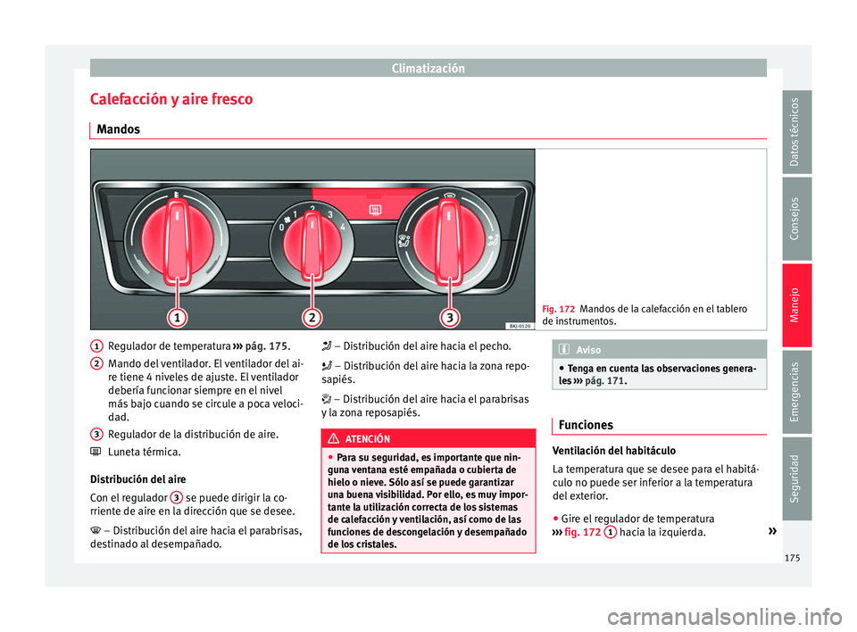 Seat Arona 2017 Manual de instrucciones (in Spanish) Climatización
Calefacción y aire fresco M ando
s Fig. 172
Mandos de la calefacción en el tablero
de ins trument
os. Regulador de temperatura
››
›
pág. 175.
Mando del ventilador. El ventil Seat Arona 2017 Manual de instrucciones (in Spanish) Climatización
Calefacción y aire fresco M ando
s Fig. 172
Mandos de la calefacción en el tablero
de ins trument
os. Regulador de temperatura
››
›
pág. 175.
Mando del ventilador. El ventil