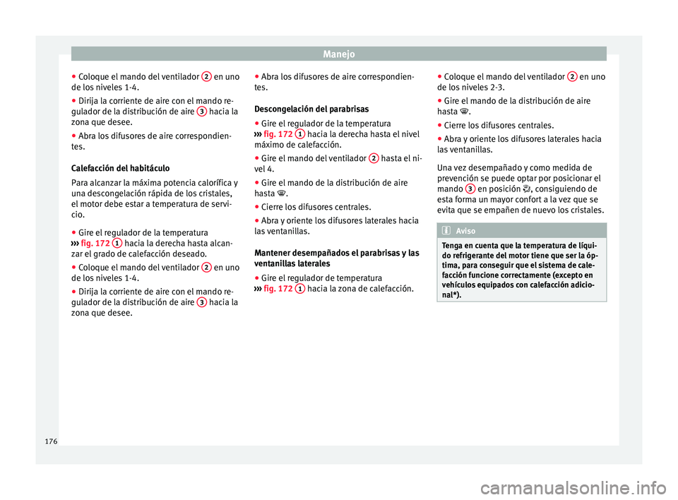 Seat Arona 2017 Manual de instrucciones (in Spanish) Manejo
● Co
loque el
mando del ventilador 2 en uno
de lo s
niv
eles 1-4.
● Dirija la corriente de aire con el mando re-
gula
dor de la distribución de aire 3 hacia la
z on
a que de
see.
Seat Arona 2017 Manual de instrucciones (in Spanish) Manejo
● Co
loque el
mando del ventilador 2 en uno
de lo s
niv
eles 1-4.
● Dirija la corriente de aire con el mando re-
gula
dor de la distribución de aire 3 hacia la
z on
a que de
see.
