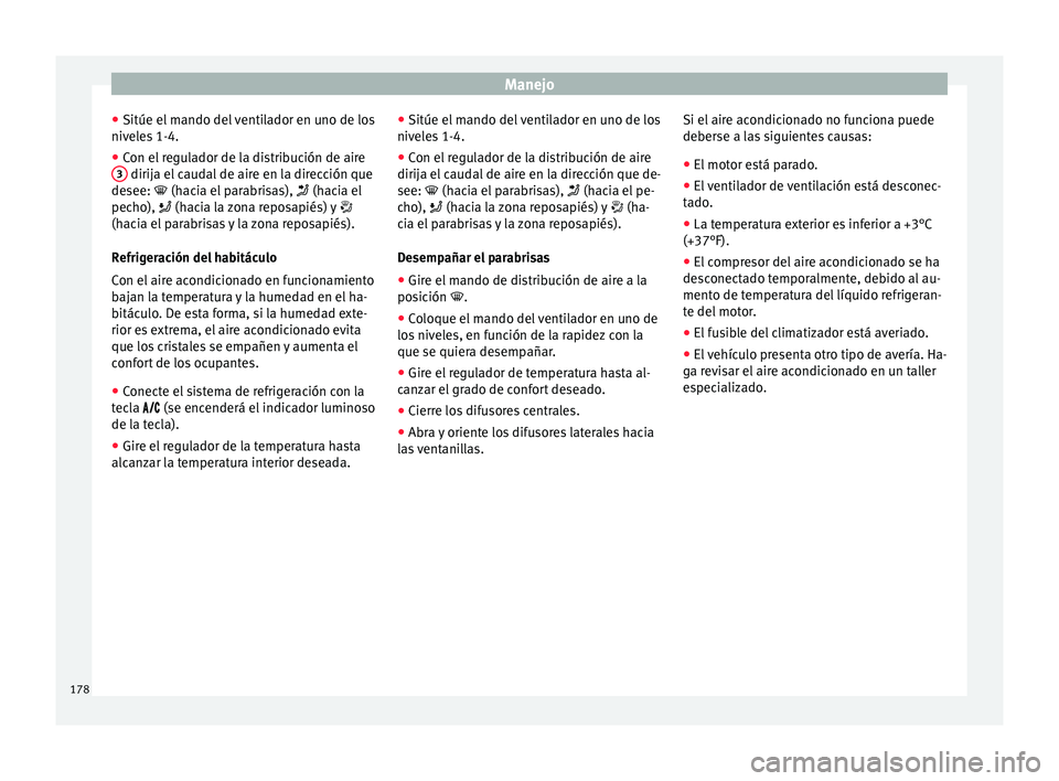 Seat Arona 2017 Manual de instrucciones (in Spanish) Manejo
● Sitúe el m
ando del
ventilador en uno de los
niveles 1-4.
● Con el regulador de la distribución de aire
3 dirija el caudal de aire en la dirección que
de see:
(hacia el parab Seat Arona 2017 Manual de instrucciones (in Spanish) Manejo
● Sitúe el m
ando del
ventilador en uno de los
niveles 1-4.
● Con el regulador de la distribución de aire
3 dirija el caudal de aire en la dirección que
de see:
(hacia el parab
