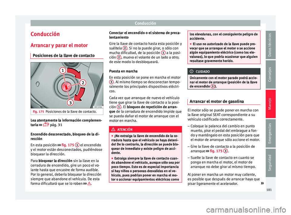 Seat Arona 2017 Manual de instrucciones (in Spanish) Conducción
Conducción
Arr anc
ar
y parar el motor
Posiciones de la llave de contacto Fig. 175
Posiciones de la llave de contacto. Lea atentamente la información complemen-
t
ari
a
›››
Seat Arona 2017 Manual de instrucciones (in Spanish) Conducción
Conducción
Arr anc
ar
y parar el motor
Posiciones de la llave de contacto Fig. 175
Posiciones de la llave de contacto. Lea atentamente la información complemen-
t
ari
a
›››
