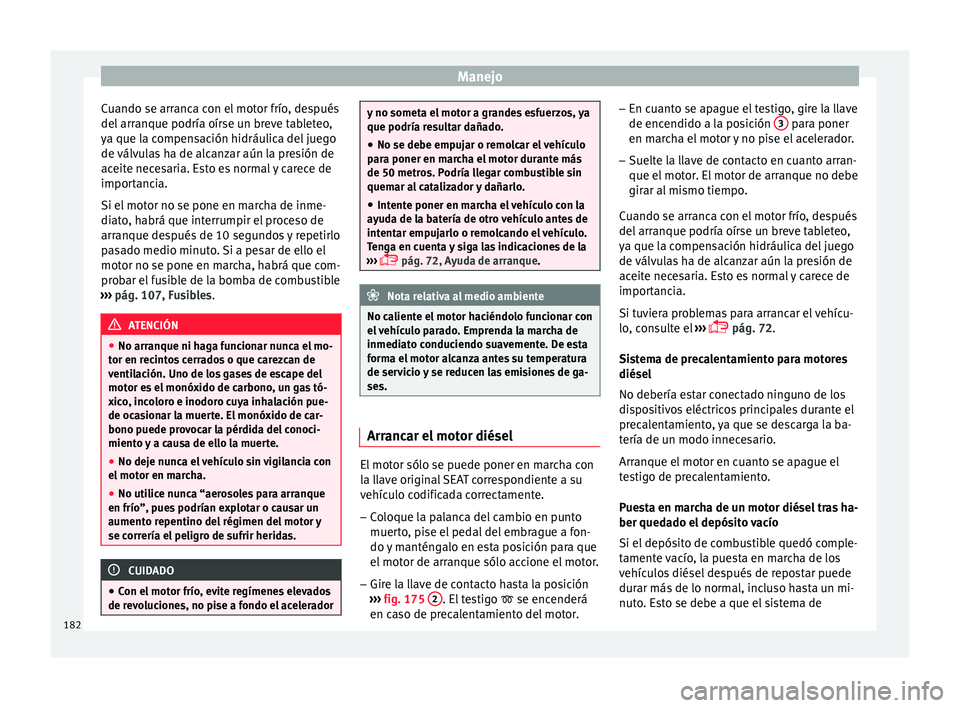 Seat Arona 2017 Manual de instrucciones (in Spanish) Manejo
Cuando se arranca con el motor frío, después
del arr
anque podría oír
se un breve tableteo,
ya que la compensación hidráulica del juego
de válvulas ha de alcanzar aún la presión de
ac Seat Arona 2017 Manual de instrucciones (in Spanish) Manejo
Cuando se arranca con el motor frío, después
del arr
anque podría oír
se un breve tableteo,
ya que la compensación hidráulica del juego
de válvulas ha de alcanzar aún la presión de
ac