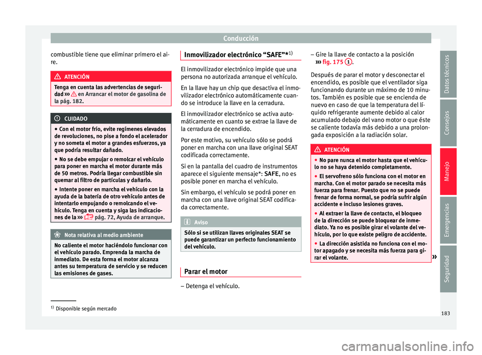 Seat Arona 2017 Manual de instrucciones (in Spanish) Conducción
combustible tiene que eliminar primero el ai-
r e. ATENCIÓN
Tenga en cuenta las advertencias de seguri-
da d ›
›› en Arrancar el motor de gasolina de
la pág. 182 . CUIDADO
● Co Seat Arona 2017 Manual de instrucciones (in Spanish) Conducción
combustible tiene que eliminar primero el ai-
r e. ATENCIÓN
Tenga en cuenta las advertencias de seguri-
da d ›
›› en Arrancar el motor de gasolina de
la pág. 182 . CUIDADO
● Co