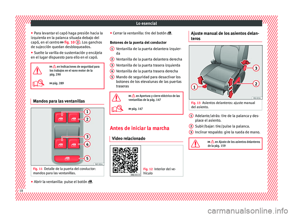 Seat Arona 2017  Manual de instrucciones (in Spanish) Lo esencial
● Par
a l
evantar el capó haga presión hacia la
izquierda en la palanca situada debajo del
capó, en el centro  ››› fig. 10  2 . Los ganchos
de s uj
ec

ción quedan desbloqueado