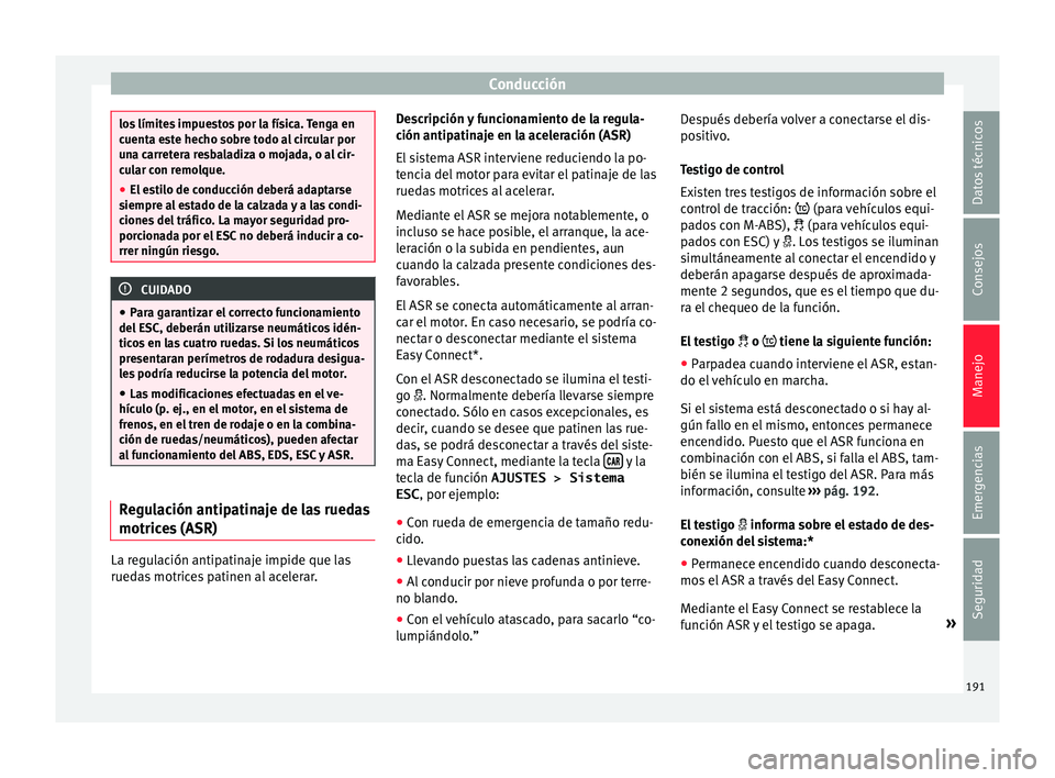 Seat Arona 2017 Manual de instrucciones (in Spanish) Conducción
los límites impuestos por la física. Tenga en
cuent
a e
ste hecho sobre todo al circular por
una carretera resbaladiza o mojada, o al cir-
cular con remolque.
● El estilo de conducció Seat Arona 2017 Manual de instrucciones (in Spanish) Conducción
los límites impuestos por la física. Tenga en
cuent
a e
ste hecho sobre todo al circular por
una carretera resbaladiza o mojada, o al cir-
cular con remolque.
● El estilo de conducció