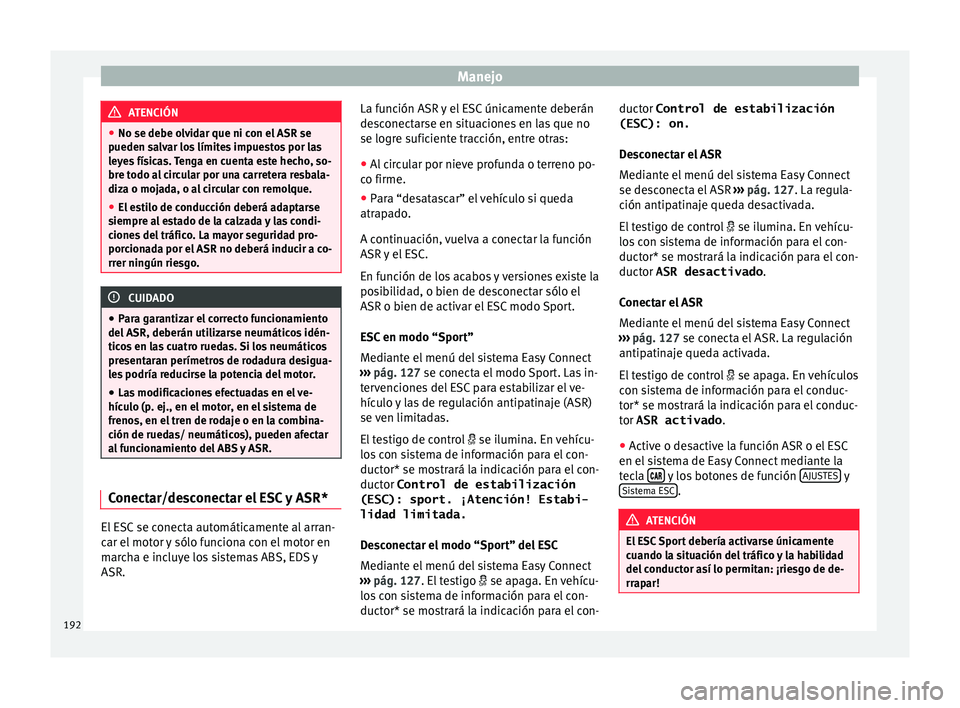 Seat Arona 2017 Manual de instrucciones (in Spanish) Manejo
ATENCIÓN
● No se debe o lv
idar que ni con el ASR se
pueden salvar los límites impuestos por las
leyes físicas. Tenga en cuenta este hecho, so-
bre todo al circular por una carretera resba Seat Arona 2017 Manual de instrucciones (in Spanish) Manejo
ATENCIÓN
● No se debe o lv
idar que ni con el ASR se
pueden salvar los límites impuestos por las
leyes físicas. Tenga en cuenta este hecho, so-
bre todo al circular por una carretera resba