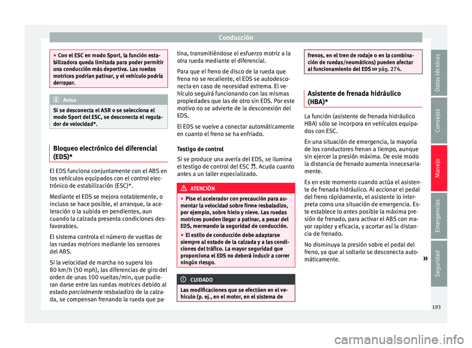 Seat Arona 2017 Manual de instrucciones (in Spanish) Conducción
●
Con el E
SC en modo Sport, la función esta-
bilizadora queda limitada para poder permitir
una conducción más deportiva. Las ruedas
motrices podrían patinar, y el vehículo podría Seat Arona 2017 Manual de instrucciones (in Spanish) Conducción
●
Con el E
SC en modo Sport, la función esta-
bilizadora queda limitada para poder permitir
una conducción más deportiva. Las ruedas
motrices podrían patinar, y el vehículo podría