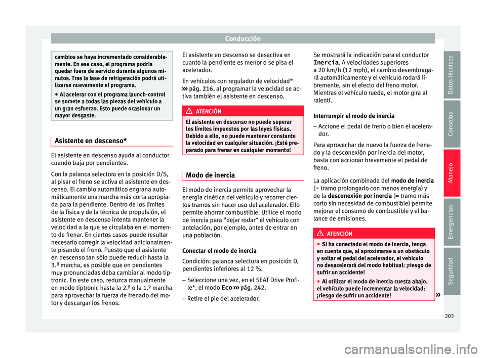 Seat Arona 2017 Manual de instrucciones (in Spanish) Conducción
cambios se haya incrementado considerable-
mente. En e
se c
aso, el programa podría
quedar fuera de servicio durante algunos mi-
nutos. Tras la fase de refrigeración podrá uti-
lizarse Seat Arona 2017 Manual de instrucciones (in Spanish) Conducción
cambios se haya incrementado considerable-
mente. En e
se c
aso, el programa podría
quedar fuera de servicio durante algunos mi-
nutos. Tras la fase de refrigeración podrá uti-
lizarse