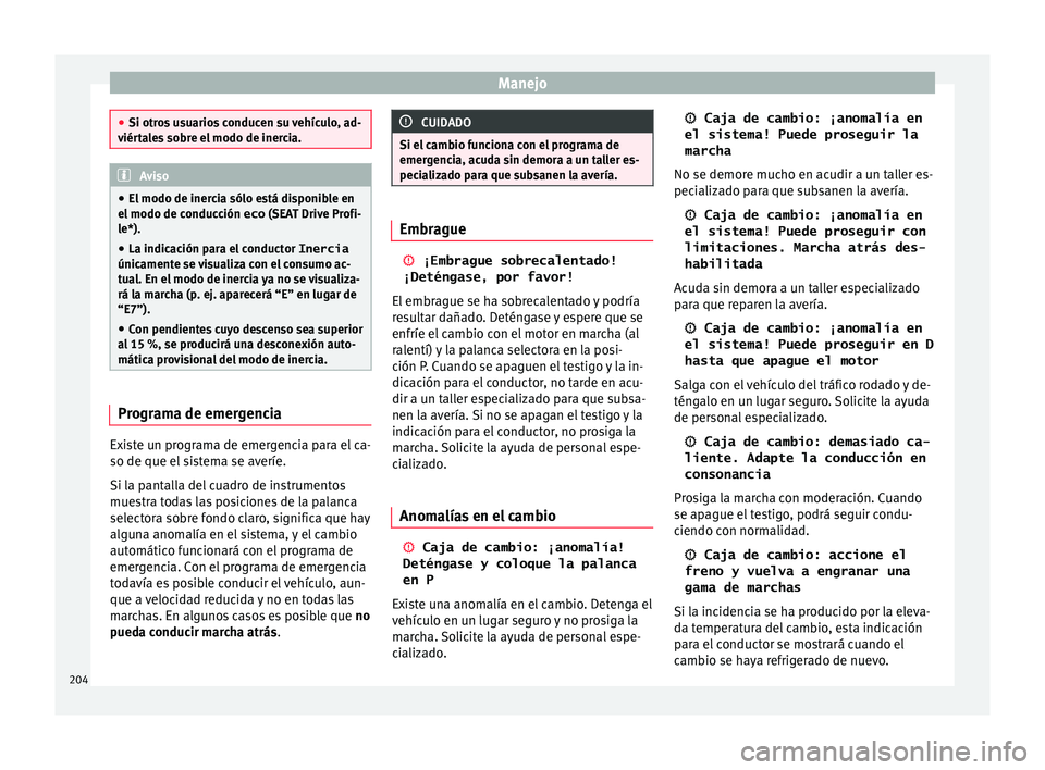 Seat Arona 2017 Manual de instrucciones (in Spanish) Manejo
●
Si otro s
usuarios conducen su vehículo, ad-
viértales sobre el modo de inercia. Aviso
● El modo de iner c
ia sólo está disponible en
el modo de conducción eco (SEAT Drive Profi-
Seat Arona 2017 Manual de instrucciones (in Spanish) Manejo
●
Si otro s
usuarios conducen su vehículo, ad-
viértales sobre el modo de inercia. Aviso
● El modo de iner c
ia sólo está disponible en
el modo de conducción eco (SEAT Drive Profi-