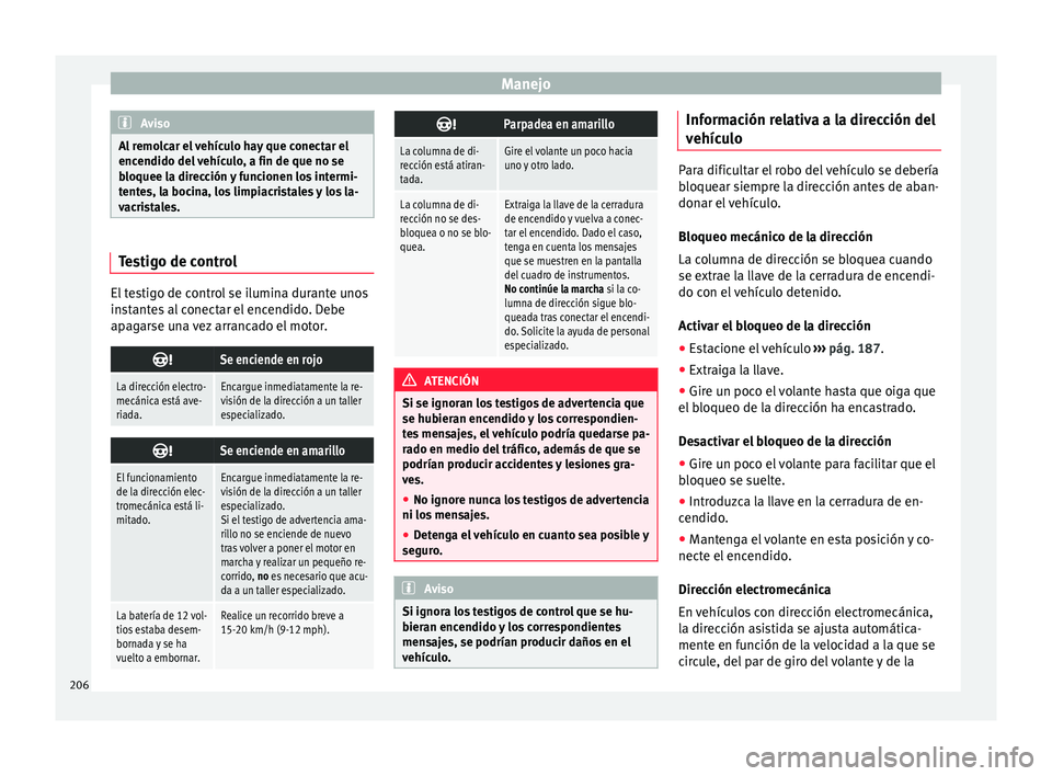 Seat Arona 2017 Manual de instrucciones (in Spanish) Manejo
Aviso
Al remolcar el vehículo hay que conectar el
encendido del
vehículo, a fin de que no se
bloquee la dirección y funcionen los intermi-
tentes, la bocina, los limpiacristales y los la-
Seat Arona 2017 Manual de instrucciones (in Spanish) Manejo
Aviso
Al remolcar el vehículo hay que conectar el
encendido del
vehículo, a fin de que no se
bloquee la dirección y funcionen los intermi-
tentes, la bocina, los limpiacristales y los la-