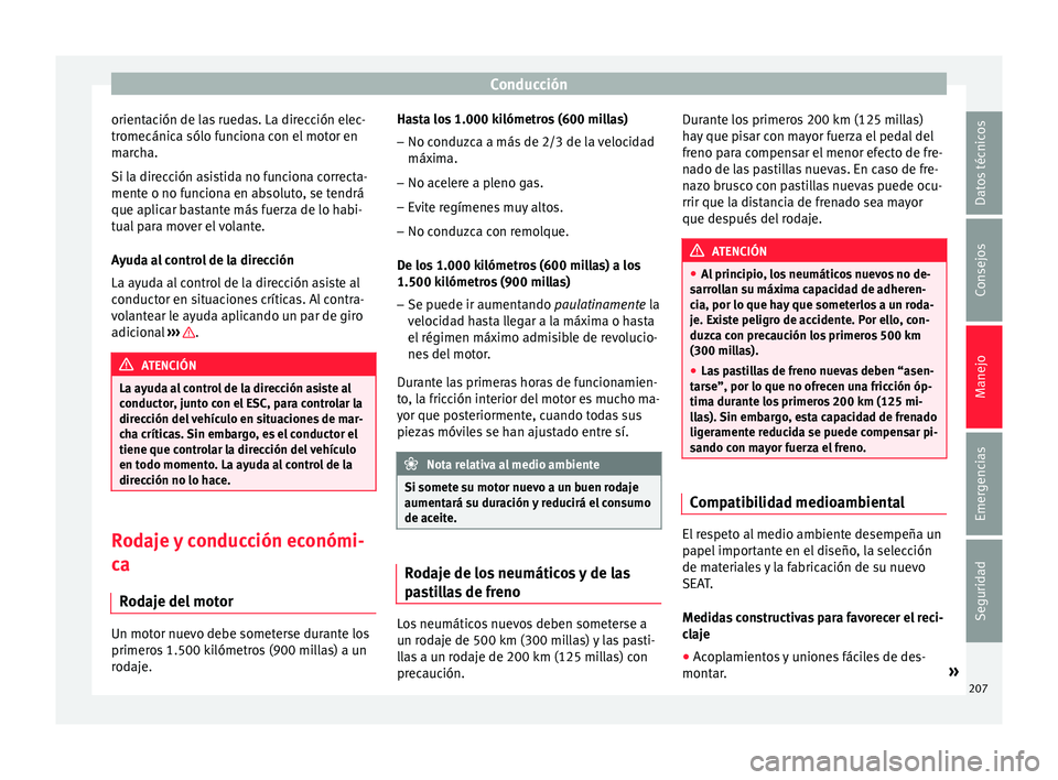 Seat Arona 2017 Manual de instrucciones (in Spanish) Conducción
orientación de las ruedas. La dirección elec-
tr omecánic
a sólo f
unciona con el motor en
marcha.
Si la dirección asistida no funciona correcta-
mente o no funciona en absoluto, se t Seat Arona 2017 Manual de instrucciones (in Spanish) Conducción
orientación de las ruedas. La dirección elec-
tr omecánic
a sólo f
unciona con el motor en
marcha.
Si la dirección asistida no funciona correcta-
mente o no funciona en absoluto, se t