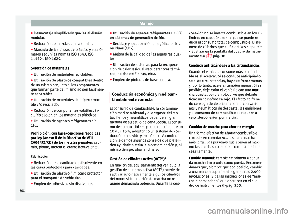 Seat Arona 2017 Manual de instrucciones (in Spanish) Manejo
● De
smont
aje simplificado gracias al diseño
modular.
● Reducción de mezclas de materiales.
● Marcado de las piezas de plástico y elastó-
meros
según las normas ISO 1043, ISO
1146 Seat Arona 2017 Manual de instrucciones (in Spanish) Manejo
● De
smont
aje simplificado gracias al diseño
modular.
● Reducción de mezclas de materiales.
● Marcado de las piezas de plástico y elastó-
meros
según las normas ISO 1043, ISO
1146