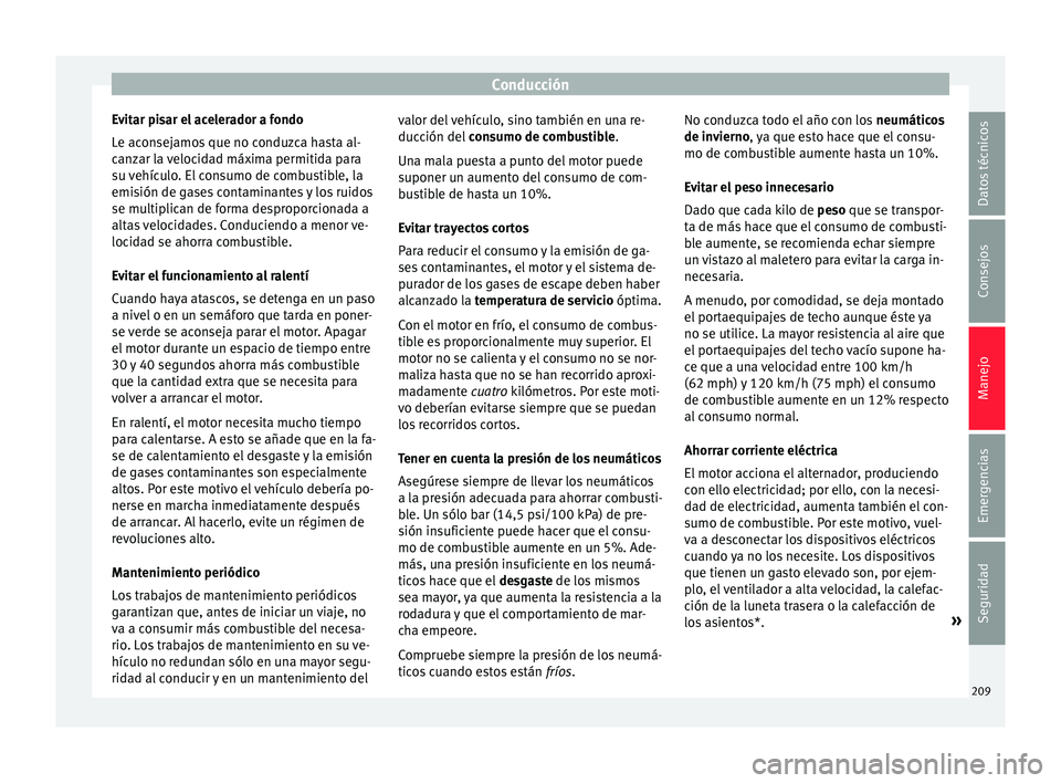 Seat Arona 2017 Manual de instrucciones (in Spanish) Conducción
Evitar pisar el acelerador a fondo
L e ac
on
sejamos que no conduzca hasta al-
canzar la velocidad máxima permitida para
su vehículo. El consumo de combustible, la
emisión de gases cont Seat Arona 2017 Manual de instrucciones (in Spanish) Conducción
Evitar pisar el acelerador a fondo
L e ac
on
sejamos que no conduzca hasta al-
canzar la velocidad máxima permitida para
su vehículo. El consumo de combustible, la
emisión de gases cont
