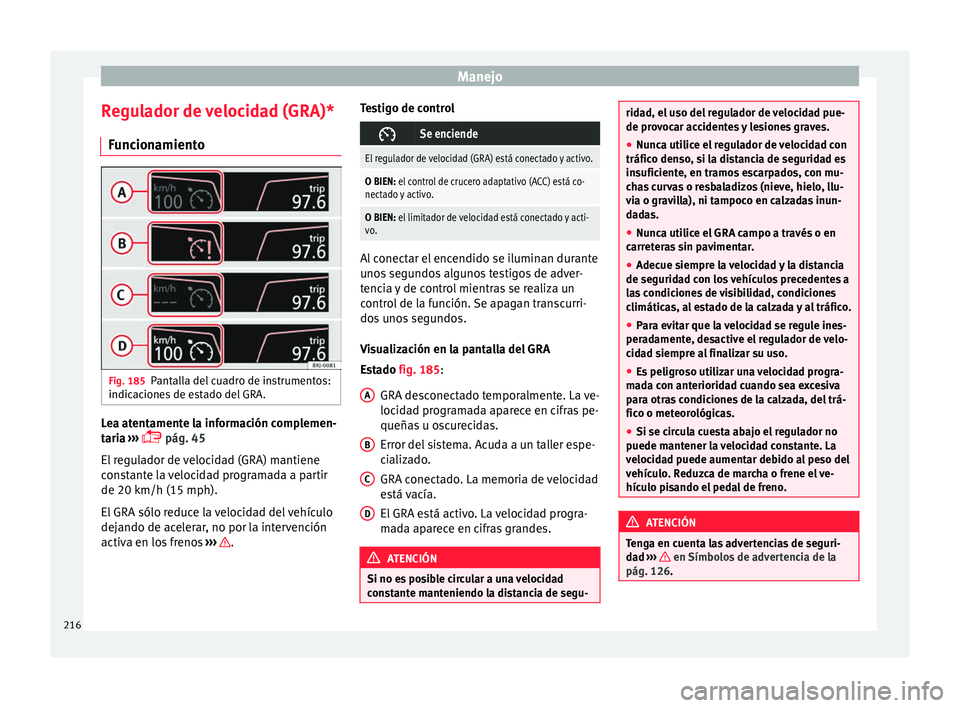 Seat Arona 2017 Manual de instrucciones (in Spanish) Manejo
Regulador de velocidad (GRA)* Fu
nc
ionamiento Fig. 185
Pantalla del cuadro de instrumentos:
indic ac
ione
s de estado del GRA. Lea atentamente la información complemen-
t
ari
a
›››
Seat Arona 2017 Manual de instrucciones (in Spanish) Manejo
Regulador de velocidad (GRA)* Fu
nc
ionamiento Fig. 185
Pantalla del cuadro de instrumentos:
indic ac
ione
s de estado del GRA. Lea atentamente la información complemen-
t
ari
a
›››