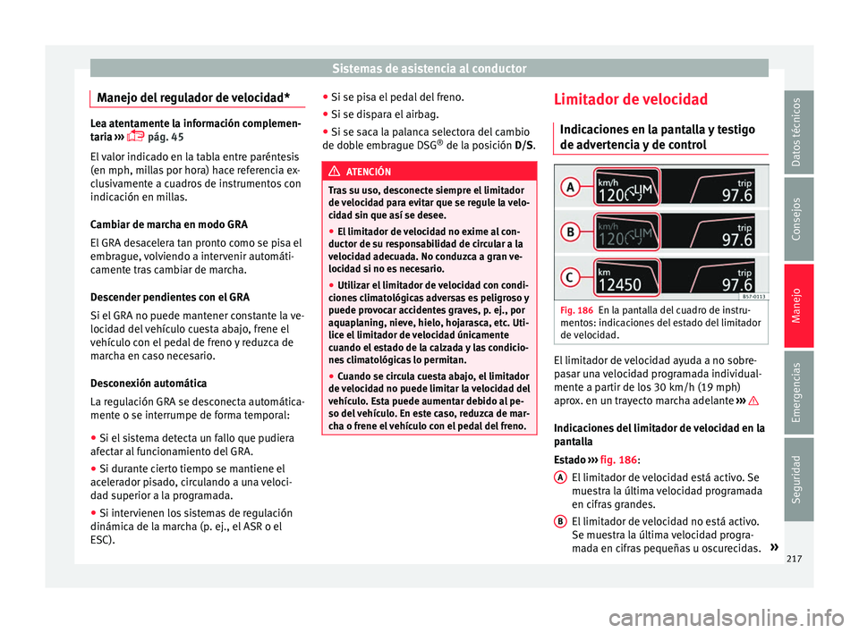 Seat Arona 2017 Manual de instrucciones (in Spanish) Sistemas de asistencia al conductor
Manejo del regulador de velocidad* Lea atentamente la información complemen-
tari
a
›››
pág. 45
El valor indicado en la tabla entre paréntesis
(en mp Seat Arona 2017 Manual de instrucciones (in Spanish) Sistemas de asistencia al conductor
Manejo del regulador de velocidad* Lea atentamente la información complemen-
tari
a
›››
pág. 45
El valor indicado en la tabla entre paréntesis
(en mp