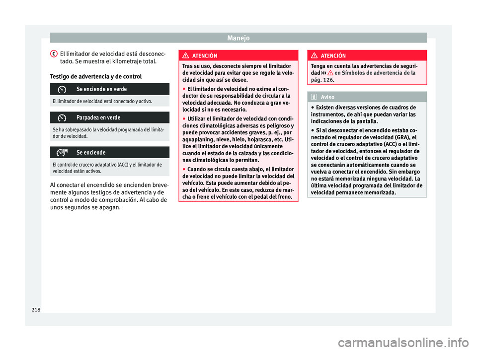 Seat Arona 2017 Manual de instrucciones (in Spanish) Manejo
El limitador de velocidad está desconec-
t a
do
. Se muestra el kilometraje total.
Testigo de advertencia y de control
Se enciende en verde
El limitador de velocidad está conectado y acti Seat Arona 2017 Manual de instrucciones (in Spanish) Manejo
El limitador de velocidad está desconec-
t a
do
. Se muestra el kilometraje total.
Testigo de advertencia y de control
Se enciende en verde
El limitador de velocidad está conectado y acti