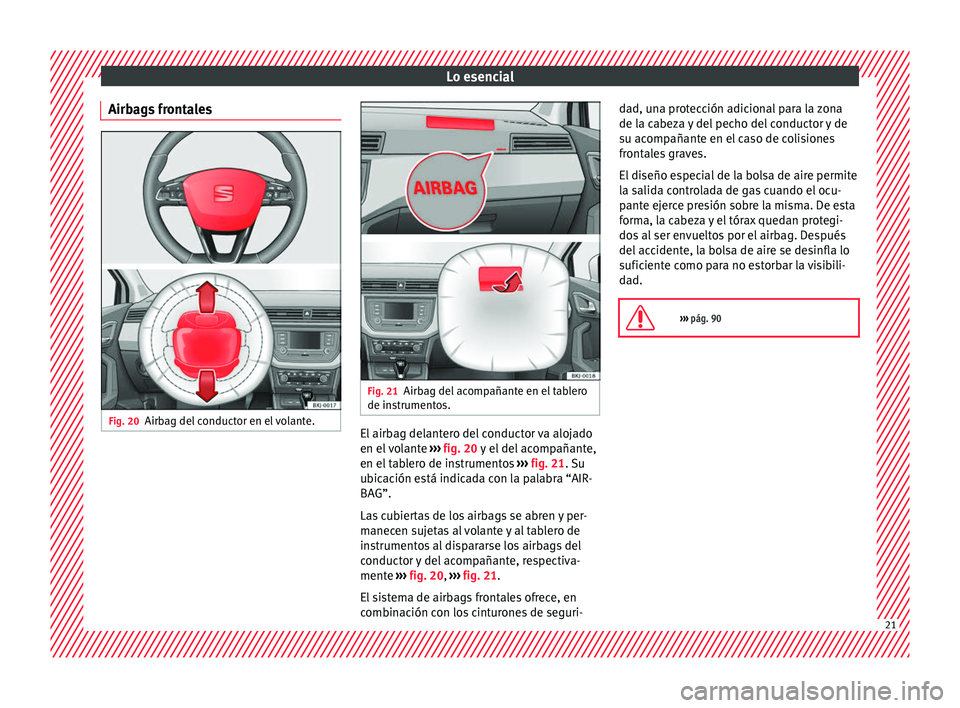 Seat Arona 2017 Manual de instrucciones (in Spanish) Lo esencial
Airbags frontales Fig. 20
Airbag del conductor en el volante. Fig. 21
Airbag del acompañante en el tablero
de in strument
os. El airbag delantero del conductor va alojado
en el
v
olant Seat Arona 2017 Manual de instrucciones (in Spanish) Lo esencial
Airbags frontales Fig. 20
Airbag del conductor en el volante. Fig. 21
Airbag del acompañante en el tablero
de in strument
os. El airbag delantero del conductor va alojado
en el
v
olant