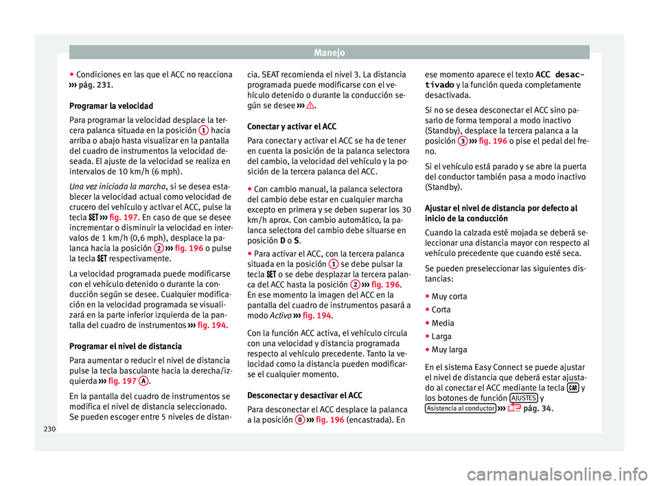 Seat Arona 2017 Manual de instrucciones (in Spanish) Manejo
● Condic
ione
s en las que el ACC no reacciona
››› pág. 231.
Programar la velocidad
Para programar la velocidad desplace la ter-
cera palanca situada en la posición 1 hacia
arrib a Seat Arona 2017 Manual de instrucciones (in Spanish) Manejo
● Condic
ione
s en las que el ACC no reacciona
››› pág. 231.
Programar la velocidad
Para programar la velocidad desplace la ter-
cera palanca situada en la posición 1 hacia
arrib a