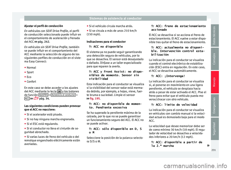 Seat Arona 2017 Manual de instrucciones (in Spanish) Sistemas de asistencia al conductor
Ajustar el perfil de conducción
E n
v
ehículos con SEAT Drive Profile , el perfil
de conducción seleccionado puede influir en
el comportamiento de aceleración Seat Arona 2017 Manual de instrucciones (in Spanish) Sistemas de asistencia al conductor
Ajustar el perfil de conducción
E n
v
ehículos con SEAT Drive Profile , el perfil
de conducción seleccionado puede influir en
el comportamiento de aceleración