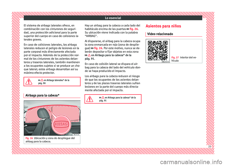 Seat Arona 2017 Manual de instrucciones (in Spanish) Lo esencial
El sistema de airbags laterales ofrece, en
c omb
in
ación con los cinturones de seguri-
dad, una protección adicional para la parte
superior del cuerpo en caso de colisiones la-
terales Seat Arona 2017 Manual de instrucciones (in Spanish) Lo esencial
El sistema de airbags laterales ofrece, en
c omb
in
ación con los cinturones de seguri-
dad, una protección adicional para la parte
superior del cuerpo en caso de colisiones la-
terales