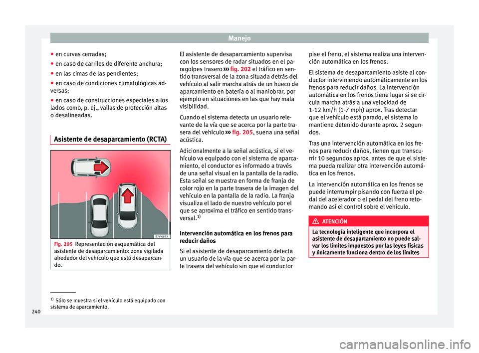 Seat Arona 2017 Manual de instrucciones (in Spanish) Manejo
● en c ur
v
as cerradas;
● en caso de carriles de diferente anchura;
● en las cimas de las pendientes;
● en caso de condiciones climatológicas ad-
vers
as;
● en caso de construccion Seat Arona 2017 Manual de instrucciones (in Spanish) Manejo
● en c ur
v
as cerradas;
● en caso de carriles de diferente anchura;
● en las cimas de las pendientes;
● en caso de condiciones climatológicas ad-
vers
as;
● en caso de construccion