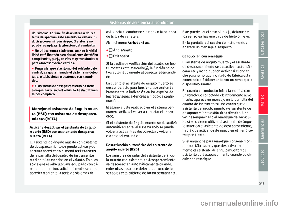 Seat Arona 2017 Manual de instrucciones (in Spanish) Sistemas de asistencia al conductor
del sistema. La función de asistencia del sis-
tem
a de ap
arcamiento asistido no deberá in-
ducir a correr ningún riesgo. El sistema no
puede reemplazar la aten Seat Arona 2017 Manual de instrucciones (in Spanish) Sistemas de asistencia al conductor
del sistema. La función de asistencia del sis-
tem
a de ap
arcamiento asistido no deberá in-
ducir a correr ningún riesgo. El sistema no
puede reemplazar la aten