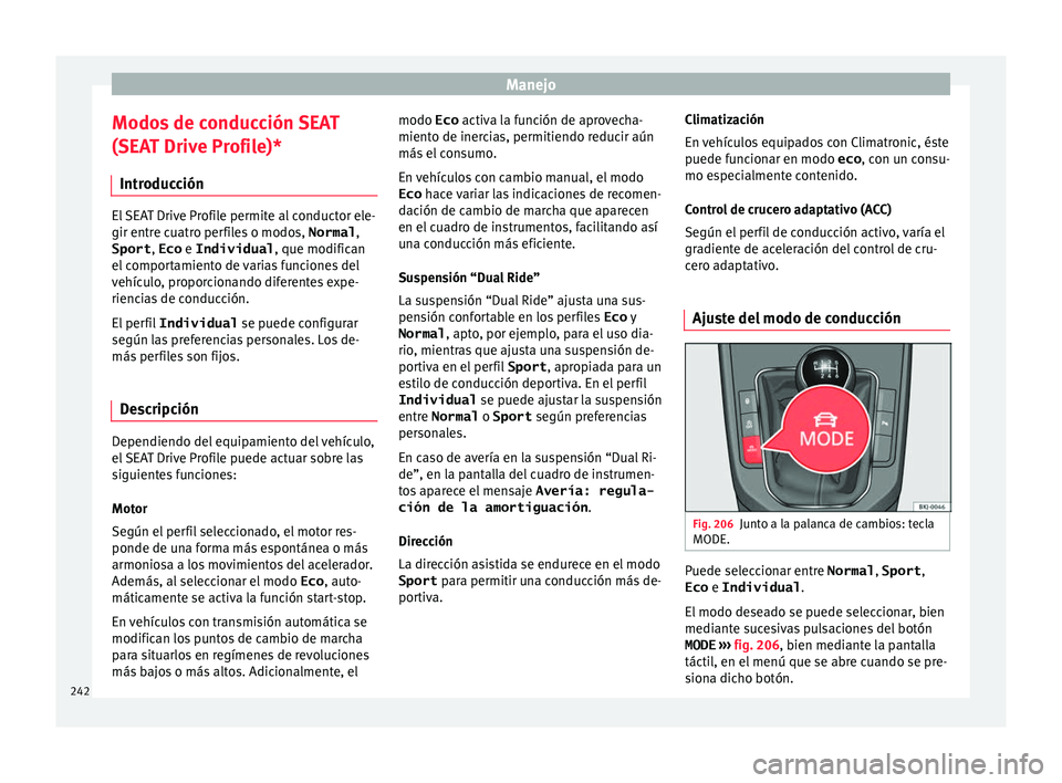 Seat Arona 2017 Manual de instrucciones (in Spanish) Manejo
Modos de conducción SEAT
(S EA
T Driv
e Profile)*
Introducción El SEAT Drive Profile permite al conductor ele-
gir entre c
uatr
o perfiles o modos, Normal,
Sport , Eco e Individual , que m Seat Arona 2017 Manual de instrucciones (in Spanish) Manejo
Modos de conducción SEAT
(S EA
T Driv
e Profile)*
Introducción El SEAT Drive Profile permite al conductor ele-
gir entre c
uatr
o perfiles o modos, Normal,
Sport , Eco e Individual , que m